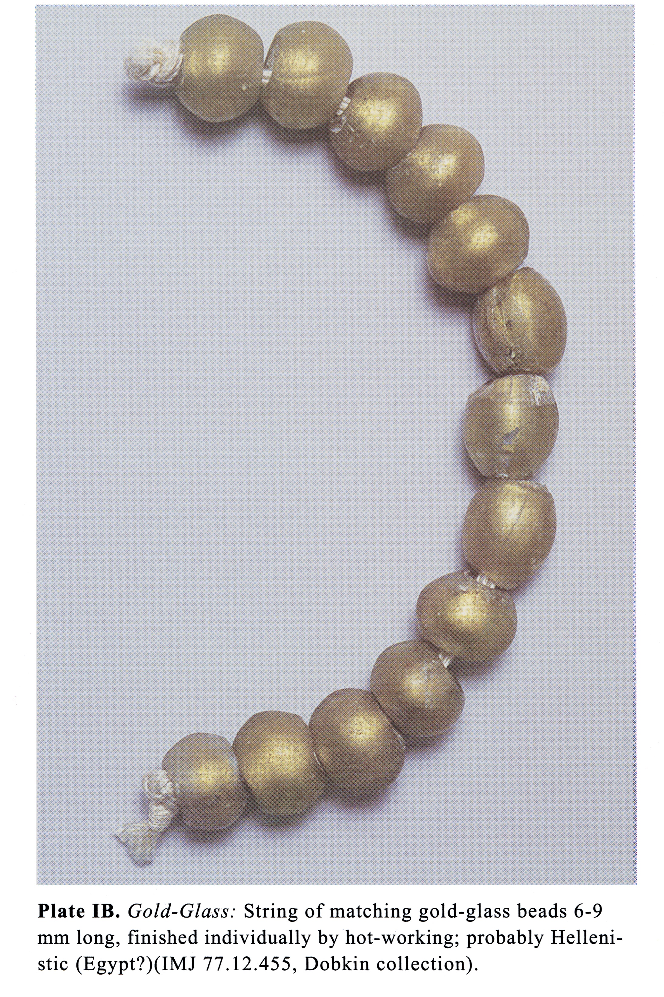Plate IB Gold-Glass: String of matching gold-glass beads 6-9 mm long, finished individually by hot-working; probably Hellenistic (Egypt?)(IMJ 77.12.455, Dobkin collection).